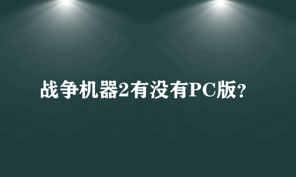 战争机器2有没有PC版？