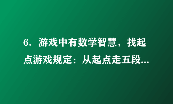 6．游戏中有数学智慧，找起点游戏规定：从起点走五段相等直路之后回到起点，要求每走完一段直路后向右边偏行，成功的招数不止一招，可助我们成功的一招是（　　）A．每走完一段直路后沿向右偏72°方向行走	B．每段直路要短	C．每走完一段直路后沿向右偏108°方向行走	D．每段直路要长