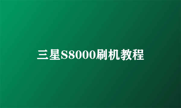 三星S8000刷机教程