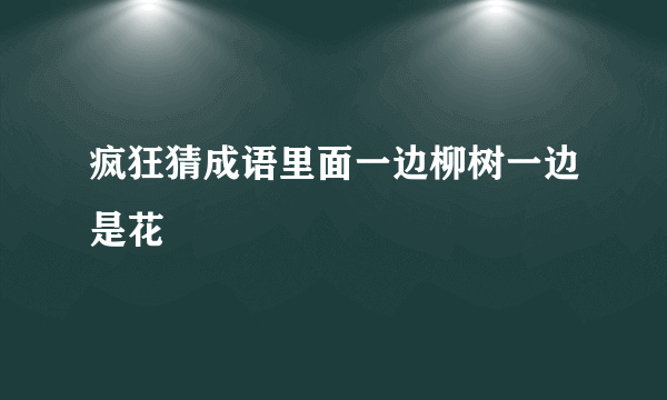 疯狂猜成语里面一边柳树一边是花