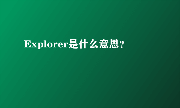 Explorer是什么意思？