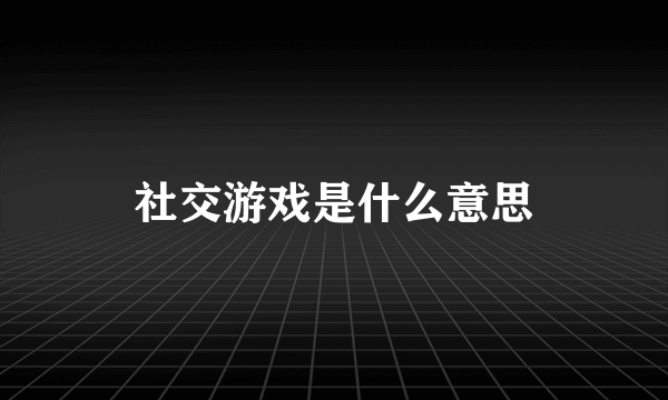 社交游戏是什么意思