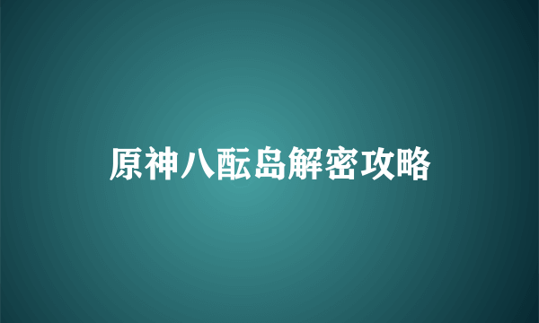 原神八酝岛解密攻略