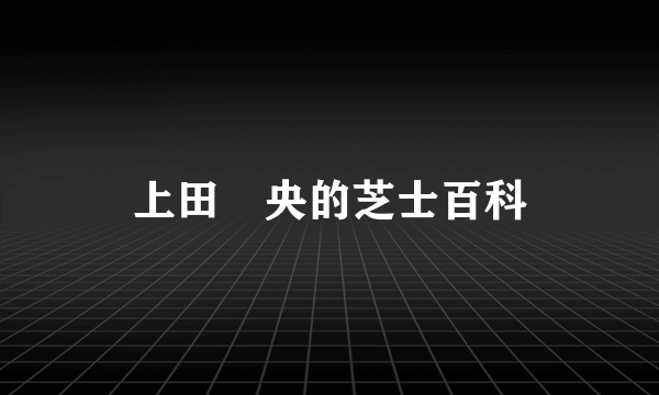 上田眞央的芝士百科