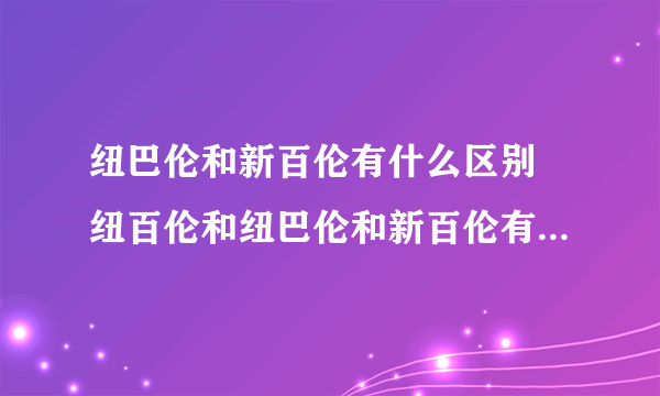 纽巴伦和新百伦有什么区别 纽百伦和纽巴伦和新百伦有什么区别