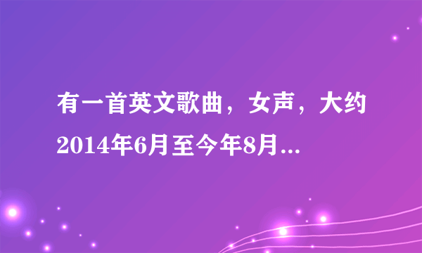 有一首英文歌曲，女声，大约2014年6月至今年8月某段时间在各种排行榜上，专辑图片是个白头发的老头