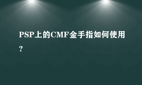 PSP上的CMF金手指如何使用?