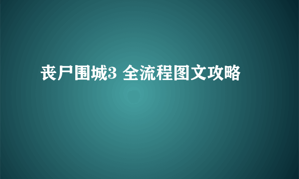 丧尸围城3 全流程图文攻略