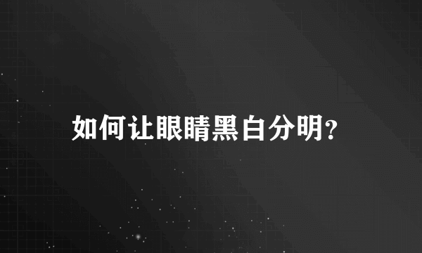 如何让眼睛黑白分明？