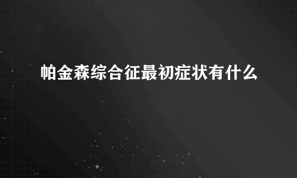 帕金森综合征最初症状有什么