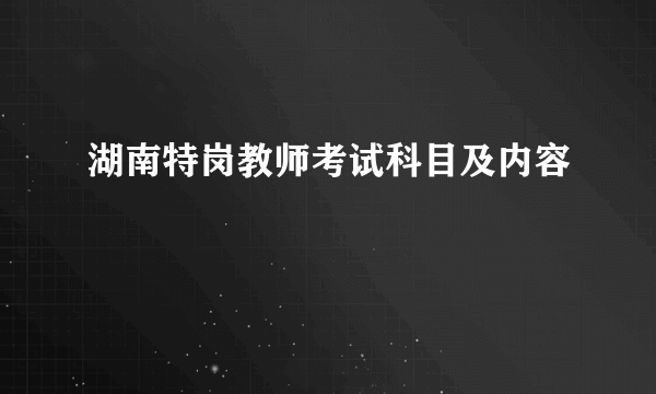 湖南特岗教师考试科目及内容