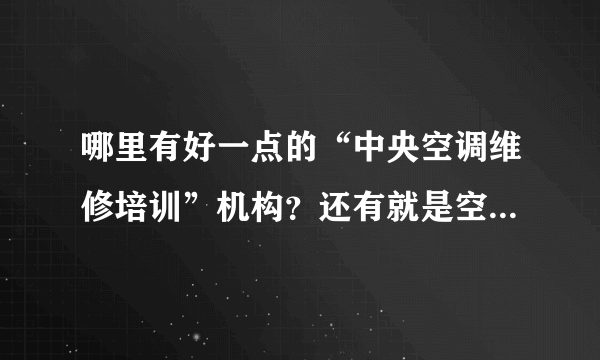 哪里有好一点的“中央空调维修培训”机构？还有就是空调维修前景如何？