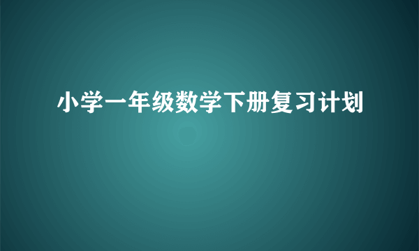 小学一年级数学下册复习计划