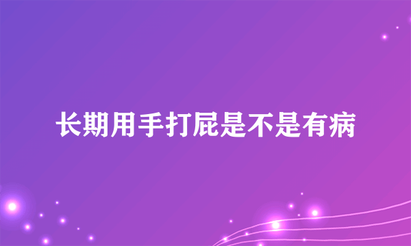 长期用手打屁是不是有病