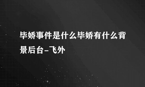 毕娇事件是什么毕娇有什么背景后台-飞外