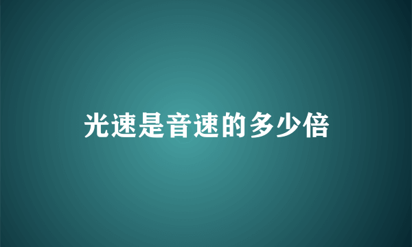 光速是音速的多少倍