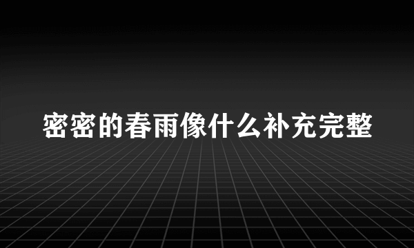 密密的春雨像什么补充完整