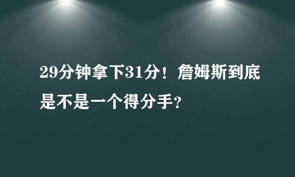 29分钟拿下31分！詹姆斯到底是不是一个得分手？