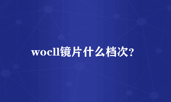 wocll镜片什么档次？