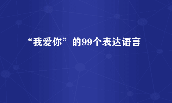 “我爱你”的99个表达语言