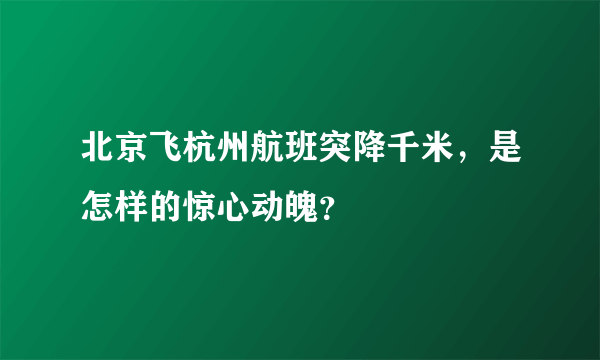 北京飞杭州航班突降千米，是怎样的惊心动魄？