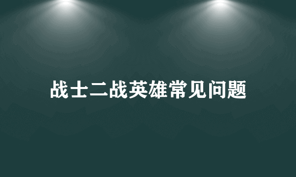 战士二战英雄常见问题