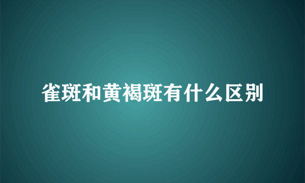 雀斑和黄褐斑有什么区别