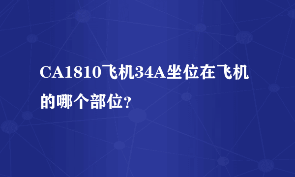 CA1810飞机34A坐位在飞机的哪个部位？