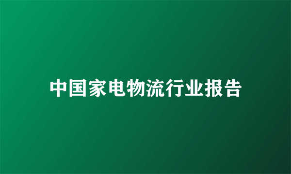 中国家电物流行业报告