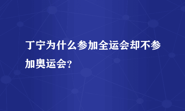 丁宁为什么参加全运会却不参加奥运会？