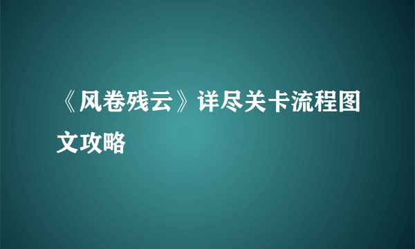 《风卷残云》详尽关卡流程图文攻略