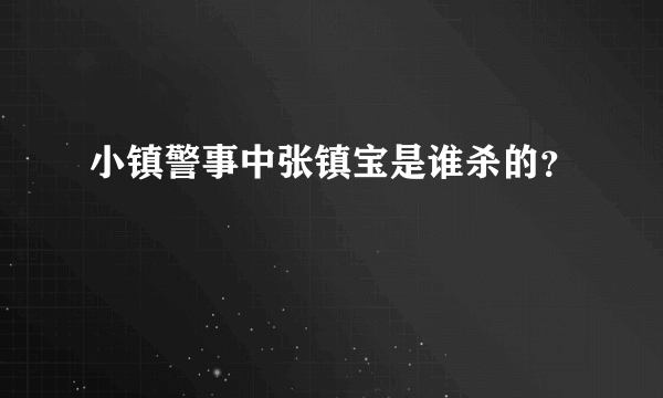 小镇警事中张镇宝是谁杀的？