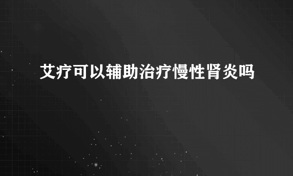 艾疗可以辅助治疗慢性肾炎吗