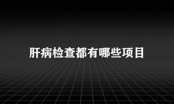 肝病检查都有哪些项目