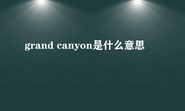 grand canyon是什么意思