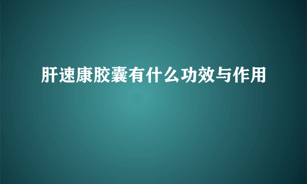 肝速康胶囊有什么功效与作用