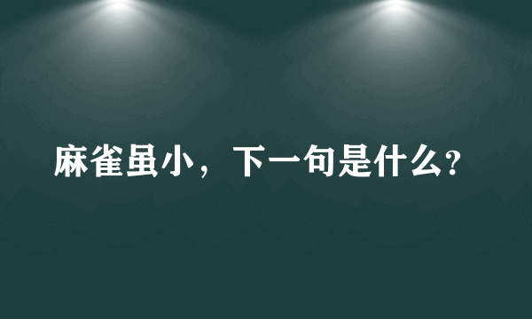 麻雀虽小，下一句是什么？