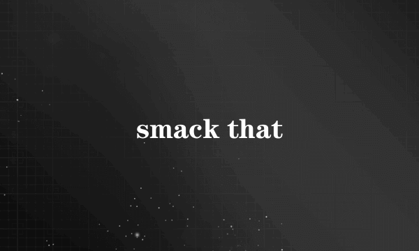 smack that