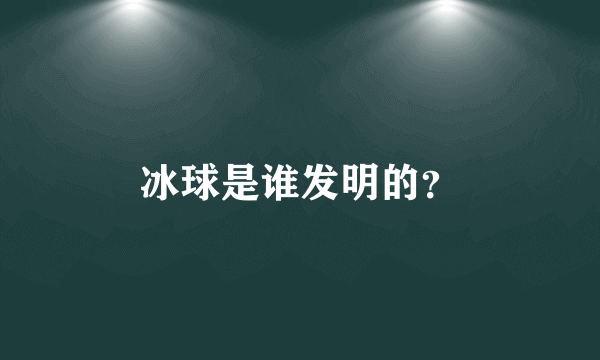 冰球是谁发明的？