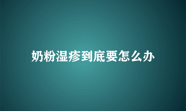 奶粉湿疹到底要怎么办