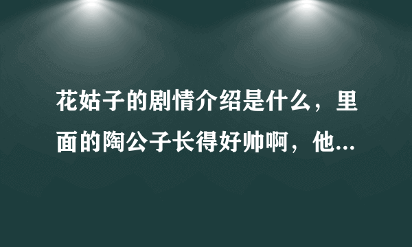 花姑子的剧情介绍是什么，里面的陶公子长得好帅啊，他是好人还是坏人，他喜欢那个小葵的姐姐吗