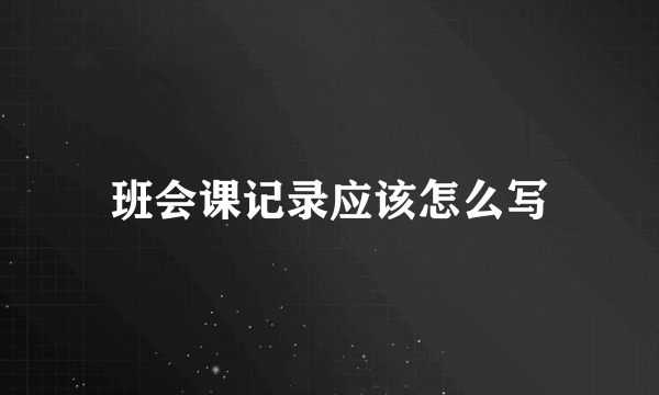 班会课记录应该怎么写