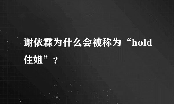 谢依霖为什么会被称为“hold住姐”？