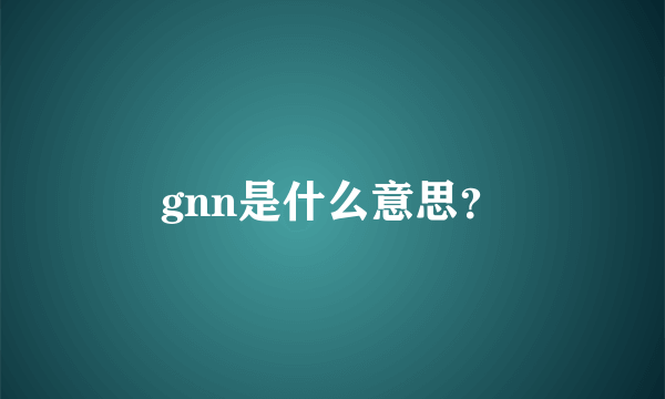 gnn是什么意思？