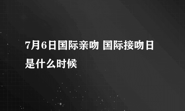 7月6日国际亲吻 国际接吻日是什么时候