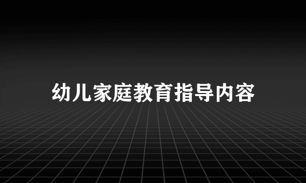 幼儿家庭教育指导内容