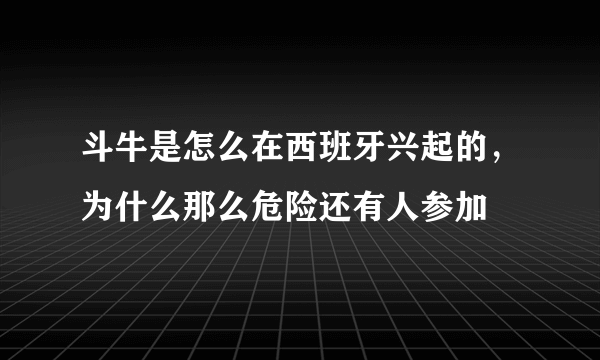 斗牛是怎么在西班牙兴起的，为什么那么危险还有人参加