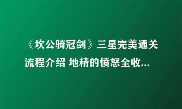 《坎公骑冠剑》三星完美通关流程介绍 地精的愤怒全收集图文教程