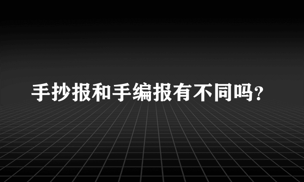 手抄报和手编报有不同吗？