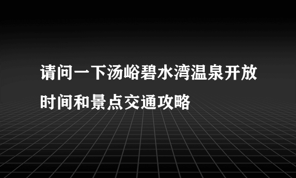 请问一下汤峪碧水湾温泉开放时间和景点交通攻略